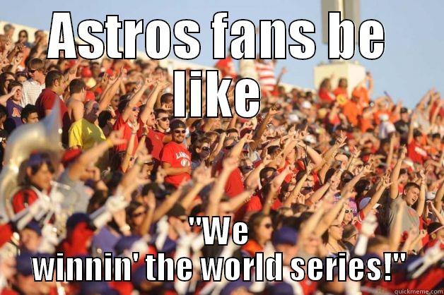 Astros fans - ASTROS FANS BE LIKE 