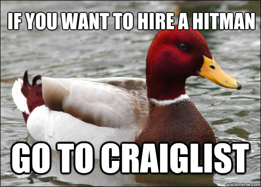If you want to hire a hitman
 Go to Craiglist  Malicious Advice Mallard