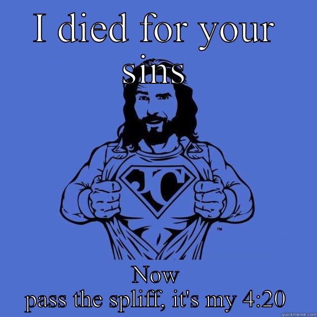 Biblical 4:20 - I DIED FOR YOUR SINS NOW PASS THE SPLIFF, IT'S MY 4:20 Super jesus