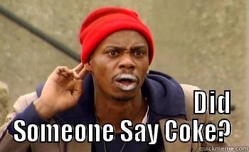                                                                                                                                                                                           DID SOMEONE SAY COKE?  Misc