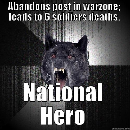 ABANDONS POST IN WARZONE; LEADS TO 6 SOLDIERS DEATHS. NATIONAL HERO Insanity Wolf