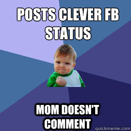 Posts clever FB status  mom doesn't comment  Sucess Kid