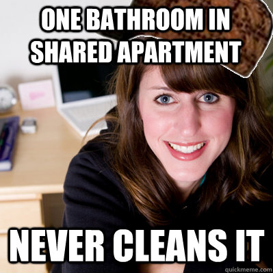 one bathroom in shared apartment never cleans it  Inconsiderate Scumbag Roommate
