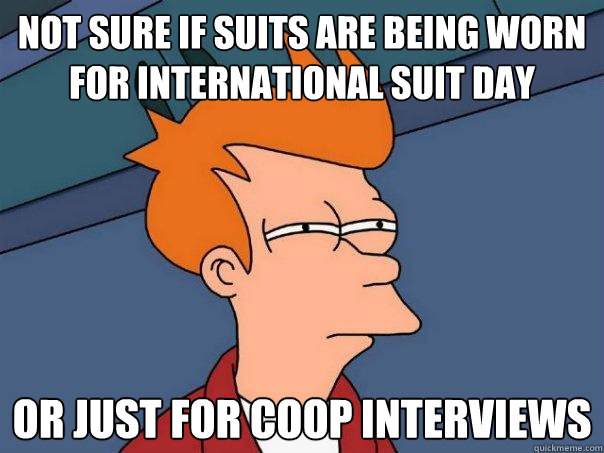 not sure if suits are being worn for international suit day Or just for coop interviews  Futurama Fry