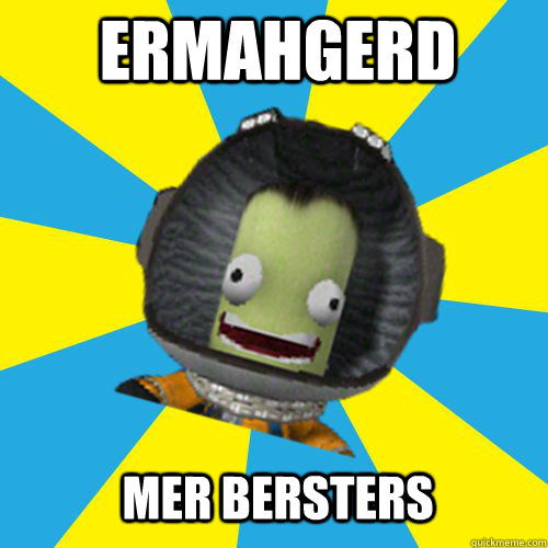 ermahgerd mer bersters  Jebediah Kerman - Thrill Master