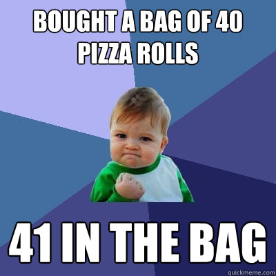 Bought a bag of 40 pizza rolls 41 in the bag  Success Kid
