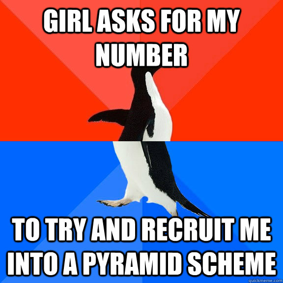 Girl asks for my number To try and recruit me into a pyramid scheme  Socially Awesome Awkward Penguin