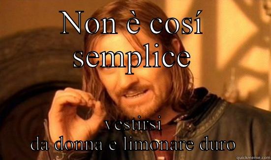 NON È COSÍ SEMPLICE VESTIRSI DA DONNA E LIMONARE DURO Boromir