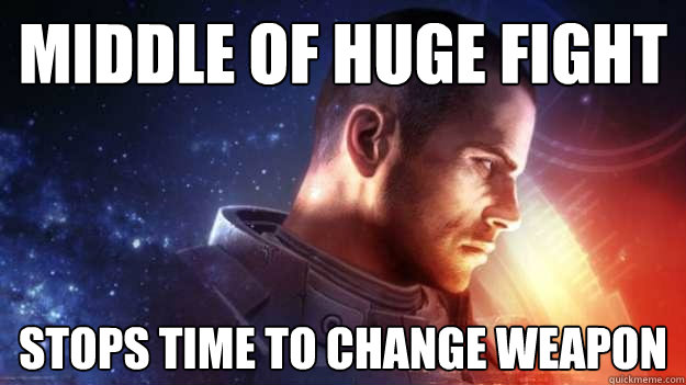 middle of huge fight stops time to change weapon  Commander Shepard