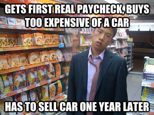 Gets first real paycheck, buys too expensive of a car Has to sell car one year later  Disenchanted Young Professional