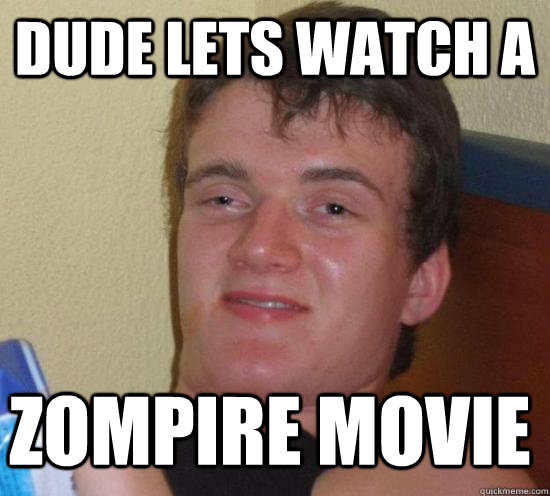 Dude lets watch a zompire movie - Dude lets watch a zompire movie  Misc