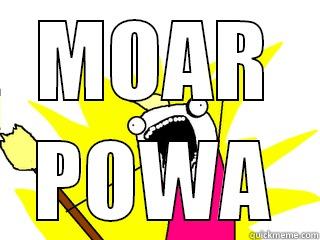 MOAR POWA All The Things