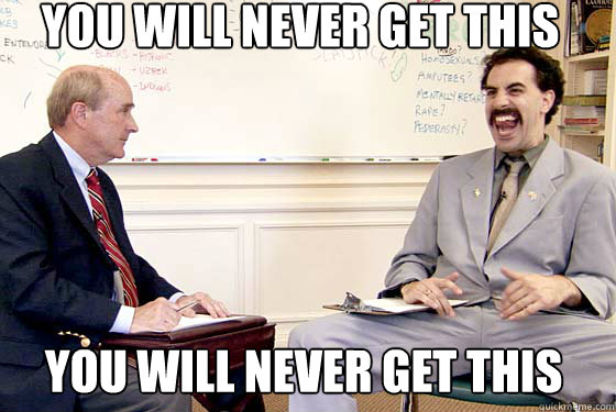 You will never get this You will never get this  Borat you will never get this
