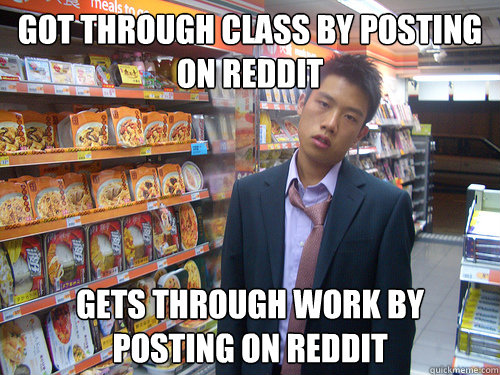 Got through class by posting on reddit gets through work by posting on reddit  Disenchanted Young Professional
