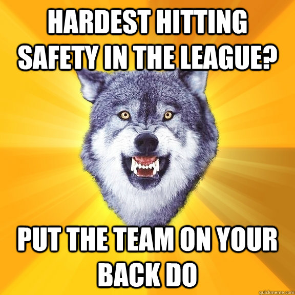 hardest hitting safety in the league? put the team on your back do  Courage Wolf