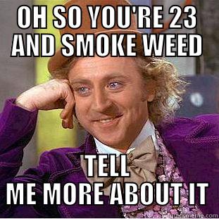 OH SO YOU'RE 23 AND SMOKE WEED TELL ME MORE ABOUT IT Creepy Wonka