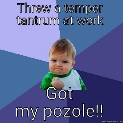 THREW A TEMPER TANTRUM AT WORK GOT MY POZOLE!! Success Kid