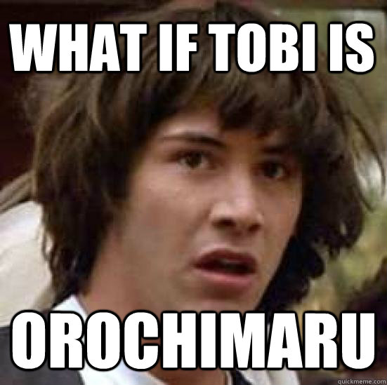 what if Tobi is orochimaru  conspiracy keanu