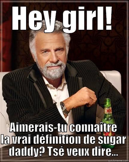 HEY GIRL! AIMERAIS-TU CONNAÎTRE LA VRAI DÉFINITION DE SUGAR DADDY? TSÉ VEUX DIRE… The Most Interesting Man In The World