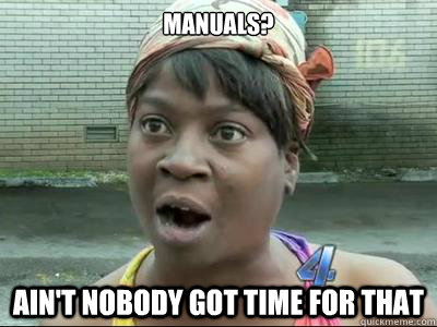 Manuals? AIN'T NOBODY GOT time FOR THAT - Manuals? AIN'T NOBODY GOT time FOR THAT  Misc