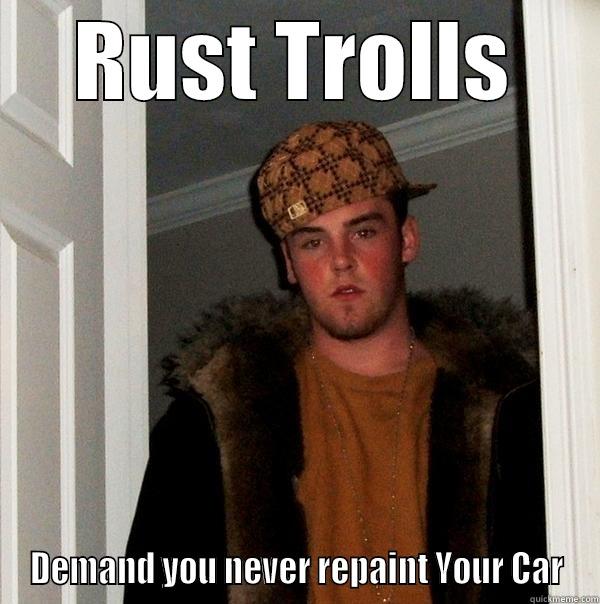 Happy rust - RUST TROLLS DEMAND YOU NEVER REPAINT YOUR CAR Scumbag Steve