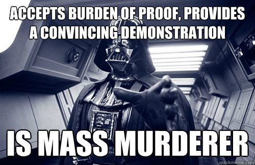 Accepts burden of proof, provides a convincing demonstration IS mass murderer - Accepts burden of proof, provides a convincing demonstration IS mass murderer  Darth Vader Choke