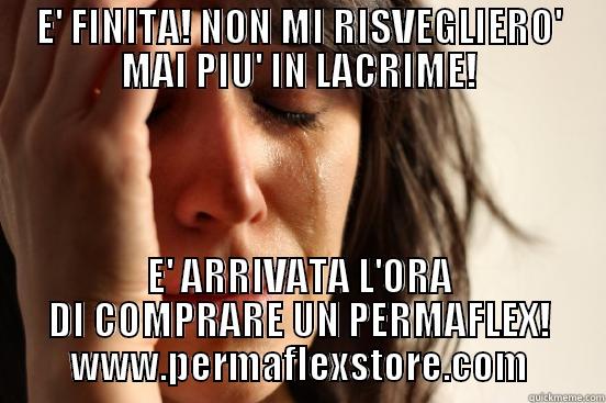 E' FINITA! NON MI RISVEGLIERO' MAI PIU' IN LACRIME! E' ARRIVATA L'ORA DI COMPRARE UN PERMAFLEX! WWW.PERMAFLEXSTORE.COM First World Problems