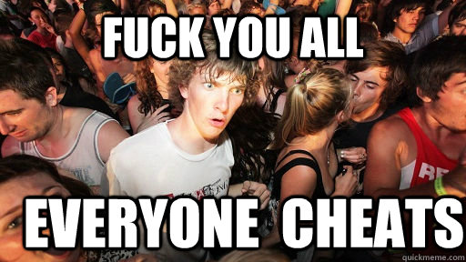fuck you all everyone  cheats   Sudden Clarity Clarence