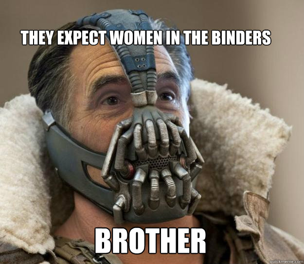 They Expect women in the binders brother - They Expect women in the binders brother  Bane Romney - Games Begin