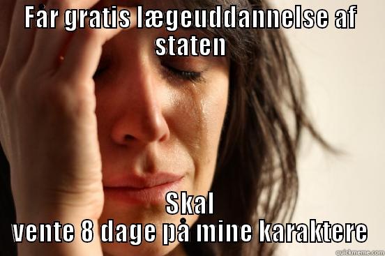 FÅR GRATIS LÆGEUDDANNELSE AF STATEN SKAL VENTE 8 DAGE PÅ MINE KARAKTERE First World Problems