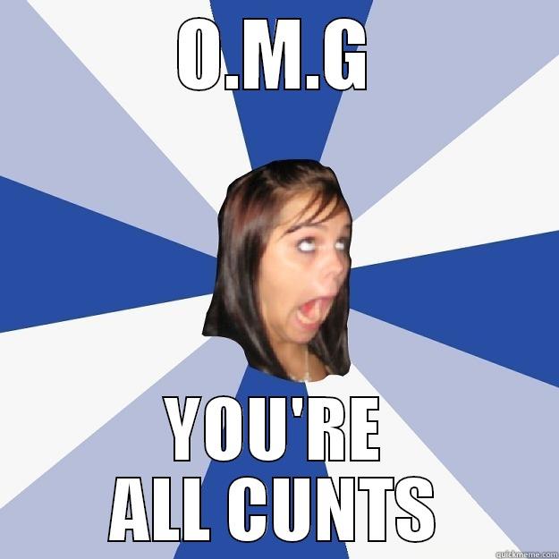 O.M.G YOU'RE ALL CUNTS Annoying Facebook Girl