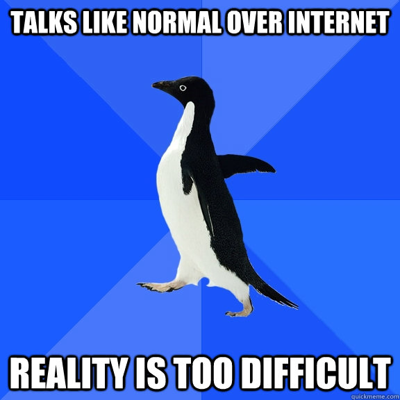 Talks like normal over internet Reality is too difficult  Socially Awkward Penguin