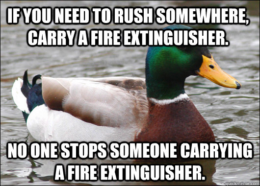 If you need to rush somewhere, carry a fire extinguisher. No one stops someone carrying a fire extinguisher.  Actual Advice Mallard