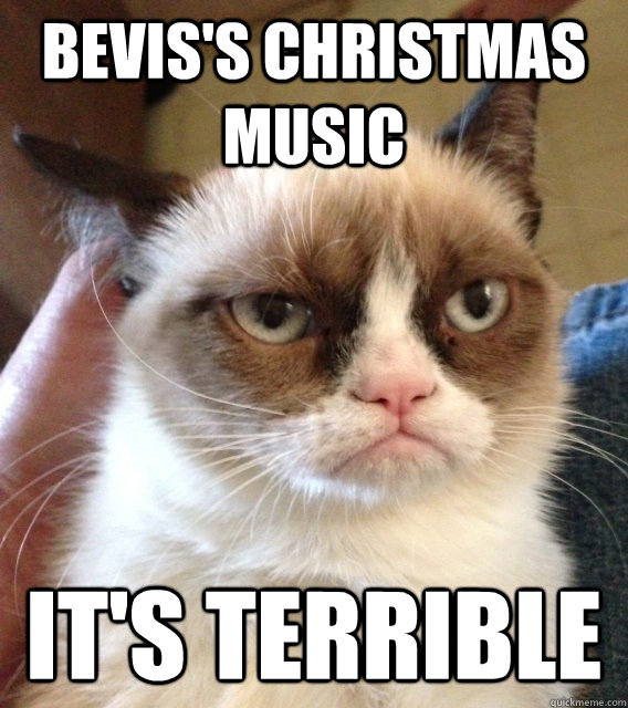 Bevis's christmas music It's terrible  