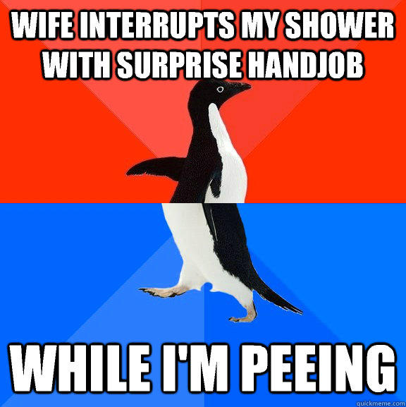 Wife interrupts my shower with surprise handjob while I'm peeing - Wife interrupts my shower with surprise handjob while I'm peeing  Socially Awesome Awkward Penguin