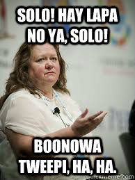 Solo! Hay lapa no ya, Solo! Boonowa tweepi, ha, ha. - Solo! Hay lapa no ya, Solo! Boonowa tweepi, ha, ha.  Scumbag Gina Rinehart