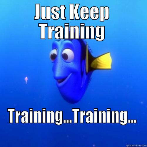 Just Keep Training - JUST KEEP TRAINING TRAINING...TRAINING... dory