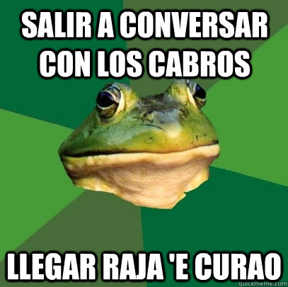 Salir a conversar con los cabros llegar raja 'e curao  Foul Bachelor Frog