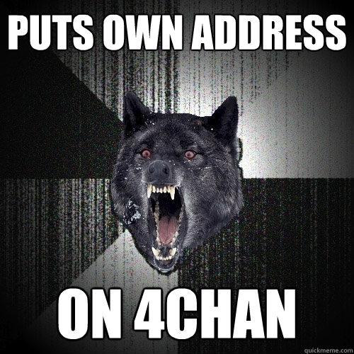 puts own address  on 4chan  Insanity Wolf