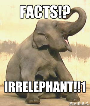FACTS!? Irrelephant!!1  