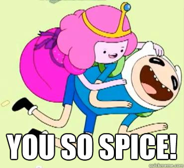  you so spice!  