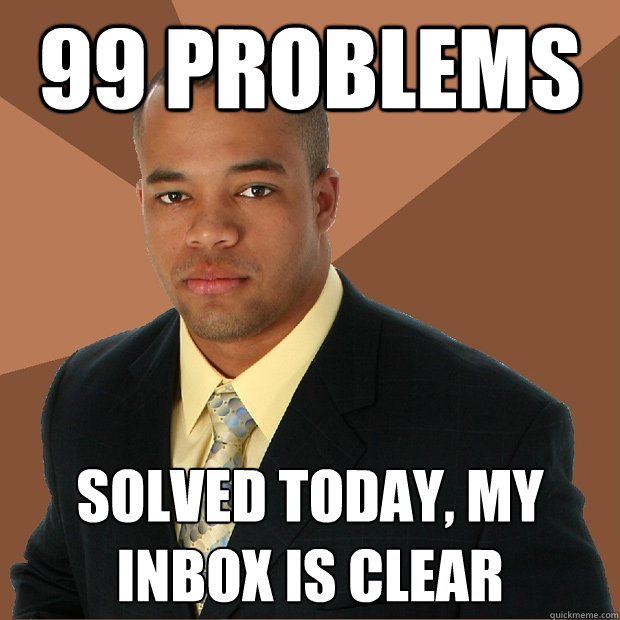 99 problems solved today, my inbox is clear  Successful Black Man