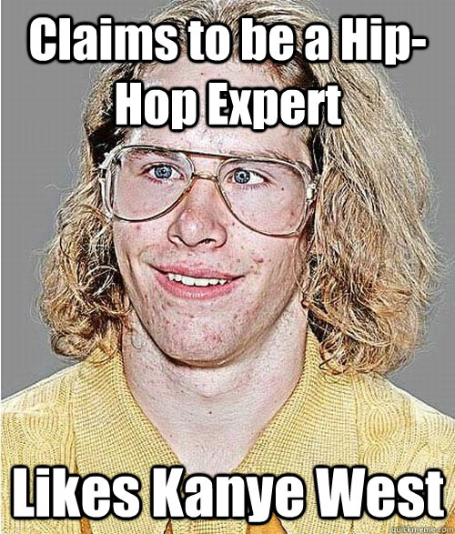 Claims to be a Hip-Hop Expert Likes Kanye West - Claims to be a Hip-Hop Expert Likes Kanye West  NeoGAF Asshole