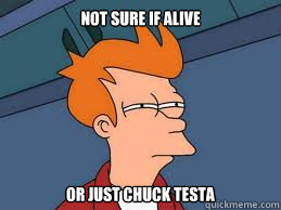 not sure if alive or just chuck testa - not sure if alive or just chuck testa  Meme