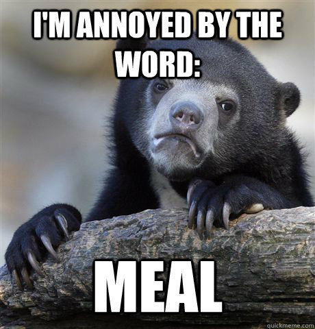 I'm annoyed by the word: Meal  Confession Bear