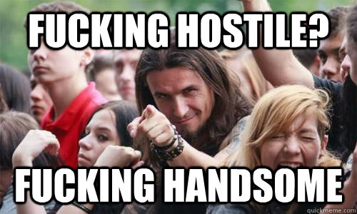 fucking hostile? fucking handsome  Ridiculously Photogenic Metal Fan