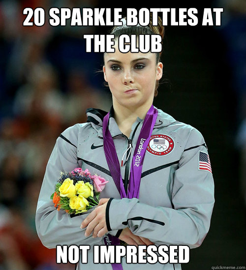 20 sparkle bottles at the club  Not impressed   McKayla Not Impressed