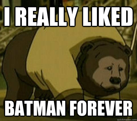 I really liked Batman forever - I really liked Batman forever  Confession Bosco