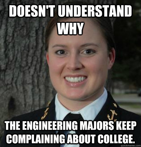 Doesn't understand why  the engineering majors keep  complaining about college.  Liberal Arts Major Midn