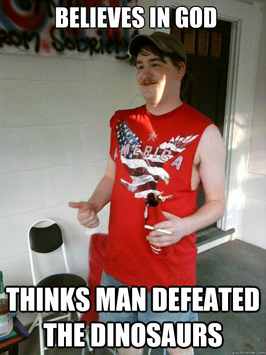 Believes in God Thinks man defeated the dinosaurs  Redneck Randal